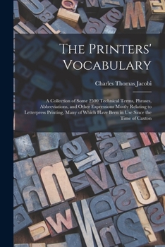 Paperback The Printers' Vocabulary: A Collection of Some 2500 Technical Terms, Phrases, Abbreviations, and Other Expressions Mostly Relating to Letterpres Book