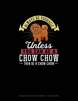 Paperback Always Be Yourself Unless You Can Be A Chow Chow Then Be A Chow Chow: Hexagonal Graph Paper Notebook - 1/2 Inch Hexagons Book
