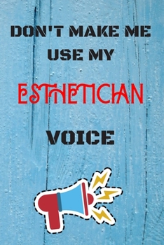 Paperback DON'T MAKE ME USE MY Esthetician VOICE: lined Notebook / Journal Gift, 110 Pages, 6x9, Soft Cover, Matte Finish Book