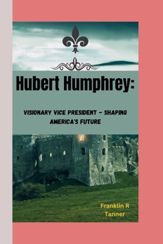 Paperback Hubert Humphrey: Visionary Vice President - Shaping America's Future Book