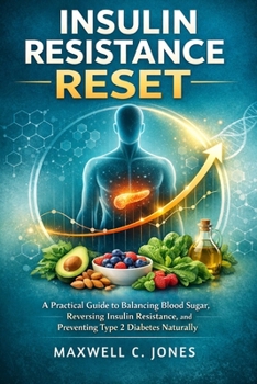 Insulin Resistance Reset: A Practical Guide to Balancing Blood Sugar, Reversing Insulin Resistance, and Preventing Type 2 Diabetes Naturally
