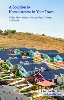 Paperback A Solution to Homelessness in Your Town: Valley View Senior Housing, Napa County, California Book