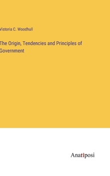 Hardcover The Origin, Tendencies and Principles of Government Book