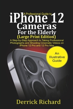 Paperback A Professional Guide to iPhone 12 Cameras For the Elderly (Large Print Edition): A Step by Step Approach to Taking Professional Photographs and shooti Book