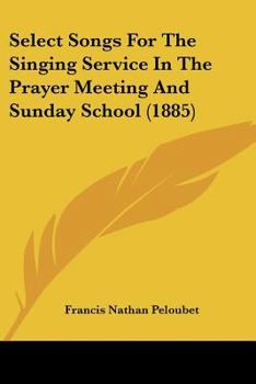 Paperback Select Songs For The Singing Service In The Prayer Meeting And Sunday School (1885) Book