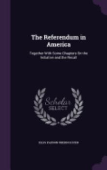 Hardcover The Referendum in America: Together With Some Chapters On the Initiative and the Recall Book