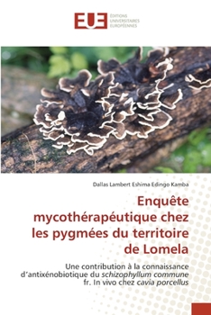 Enquête mycothérapéutique chez les pygmées du territoire de Lomela: Une contribution à la connaissance d’antixénobiotique du schizophyllum commune fr. In vivo chez cavia porcellus