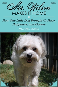 Hardcover Mr. Wilson Makes It Home: How One Little Dog Brought Us Hope, Happiness, and Closure Book