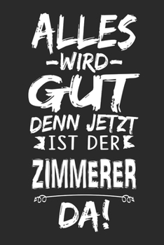 Alles wird gut denn jetzt ist der Zimmerer da: Notizbuch mit 110 Seiten (German Edition)