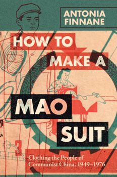 Paperback How to Make a Mao Suit: Clothing the People of Communist China, 1949-1976 Book