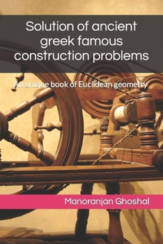 Paperback Solution of ancient greek famous construction problems: An unique book of Euclidean geometry Book