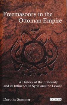 Paperback Freemasonry in the Ottoman Empire: A History of the Fraternity and its Influence in Syria and the Levant Book