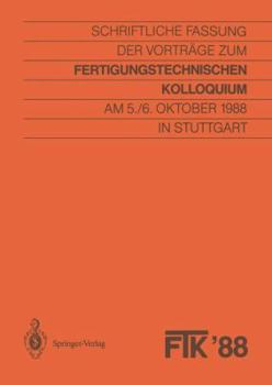Ftk 88, Fertigungstechnisches Kolloquium: Schriftliche Fassung Der Vortrage Zum Fertigungstechnischen Kolloquium Am 5./6. Oktober 1988 in Stuttgart