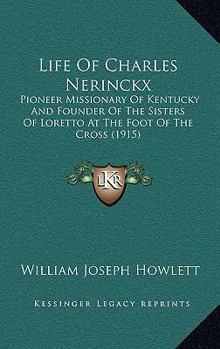 Life Of Rev. Charles Nerinckx: Pioneer Missionary Of Kentucky And Founder Of The Sisters At The Foot Of The Cross