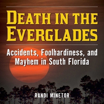 Paperback Death in the Everglades: Accidents, Foolhardiness, and Mayhem in South Florida Book