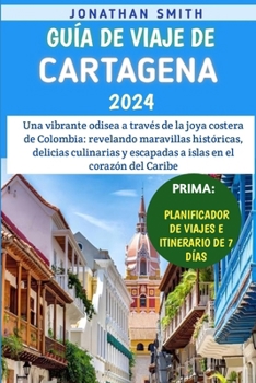 Paperback Guía De Viaje De Cartagena 2024: Une odyssée vibrante à travers le joyau côtier de la Colombie - Dévoilement de merveilles historiques, de délices cul [Spanish] Book