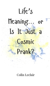 Hardcover Life's Meaning... or Is It Just a Cosmic Prank? Book