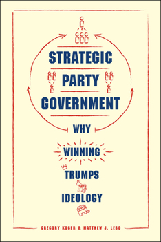 Strategic Party Government: Why Winning Trumps Ideology - Book  of the Chicago Studies in American Politics