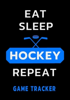 Paperback Eat Sleep Hockey Repeat Game Tracker: Hockey Journal Personal Stats Notebook 110 Game Sheets Book