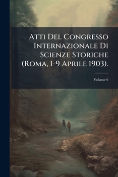 Paperback Atti Del Congresso Internazionale Di Scienze Storiche (Roma, 1-9 Aprile 1903).; Volume 6 [Italian] Book