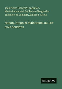 Nanon, Ninon et Maintenon, ou Les trois boudoirs (French Edition)