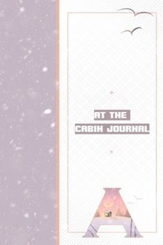 At The Cabin Journal A: Vacation Log - Guest Memories Notebook - Keepsake Cabin Adventures Journal to Write In