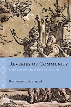 Paperback Reveries of Community: French Epic in the Age of Henri IV, 1572-1616 Book