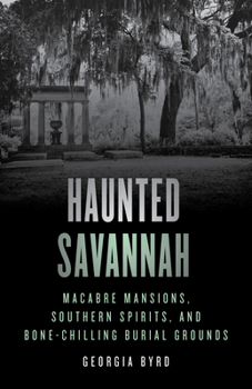 Paperback Haunted Savannah: Macabre Mansions, Southern Spirits, and Bone-Chilling Burial Grounds Book