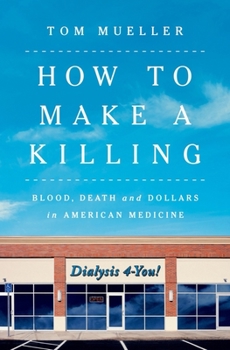 Hardcover How to Make a Killing: Blood, Death and Dollars in American Medicine Book