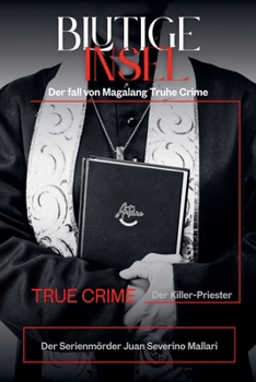Blutige Insel der Killer-Priester von Manila: Der True Crime fall von Magalang Der Serienmörder Juan Severino Mallari (German Edition)