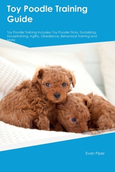 Paperback Toy Poodle Training Guide. Toy Poodle Guide Includes: Toy Poodle Training, Diet, Socializing, Care, Grooming, and More: Toy Poodle Tricks, Socializing Book