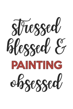 Stressed Blessed and Painting Obsessed Painting Lover Painting Obsessed Notebook A beautiful: Lined Notebook / Journal Gift,, 120 Pages, 6 x 9 inches, Personal Diary, Painting Obsessed, Painting Hobby