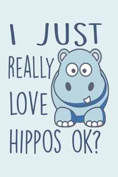 I Just Really Love hippos Okay?: Blank Lined Notebook To Write In, Hippo Journal For Taking Notes, Funny Hippo Gifts.