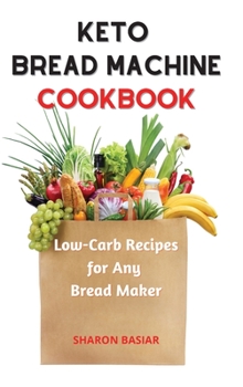 Hardcover Keto Bread Machine Cookbook: Low-Carb Recipes for Any Bread Maker Book