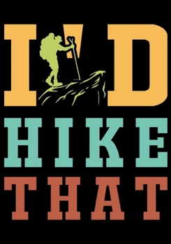 Paperback I'd Hike That: Planner Writing Prompts For Hikers Lovers, A Hiking Travel Trail Adventure Outdoors Walking, Hiking Journal, Hiker Not Book