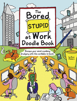 Paperback The Bored Stupid at Work Doodle Book: Escape Your Mind-Numbing Drudgery with This Scribble-In Book