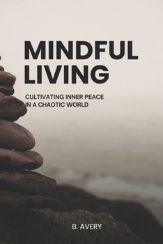 Paperback Mindful Living: Cultivating Inner Peace In A Chaotic World Book
