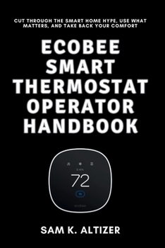 Paperback Ecobee Smart Thermostat Operator Handbook: Cut Through the Smart Home Hype, Use What Matters, and Take Back Your Comfort Book
