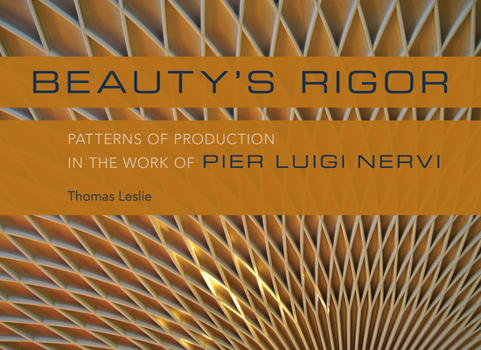 Hardcover Beauty's Rigor: Patterns of Production in the Work of Pier Luigi Nervi Book