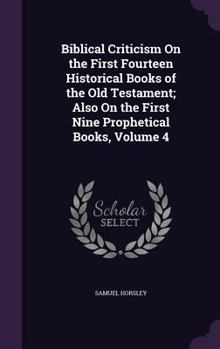 Hardcover Biblical Criticism On the First Fourteen Historical Books of the Old Testament; Also On the First Nine Prophetical Books, Volume 4 Book