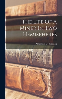 Hardcover The Life Of A Miner In Two Hemispheres Book