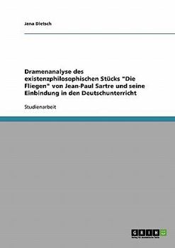 Paperback Dramenanalyse des existenzphilosophischen Stücks Die Fliegen von Jean-Paul Sartre und seine Einbindung in den Deutschunterricht [German] Book