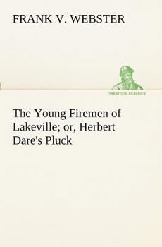 The young firemen of Lakeville;: Or, Herbert Dare's pluck, - Book #6 of the Books for Boys