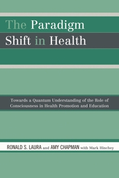 Paperback The Paradigm Shift in Health: Towards a Quantum Understanding of the Role of Consciousness in Health Promotion and Education Book