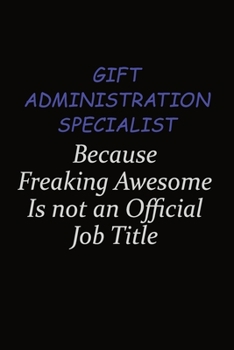 Gift Administration Specialist Because Freaking Awesome Is Not An Official Job Title: Career journal, notebook and writing journal for encouraging ... kids. A framework for building your career.