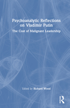 Hardcover Psychoanalytic Reflections on Vladimir Putin: The Cost of Malignant Leadership Book