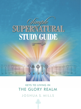 Paperback Simple Supernatural Study Guide : Keys to Living in the Glory Realm Book
