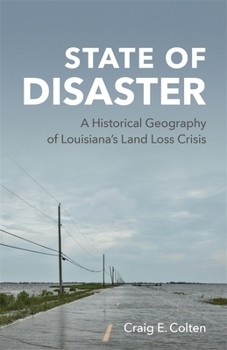 Hardcover State of Disaster: A Historical Geography of Louisiana's Land Loss Crisis Book