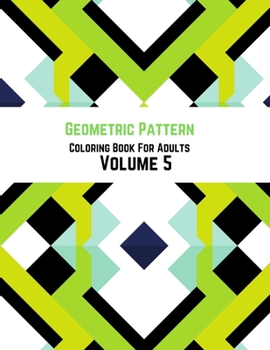 Geometric Pattern Coloring Book For Adults Volume 5: Geometrical Design Background. Adult Coloring Book Geometric Patterns. Geometric Patterns & Designs For Adults.