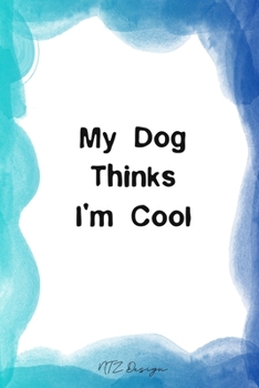 My Dog Thinks I'm Cool: Funny and Humor Blank Lined Notebook Journal Diary Pocket Size To Write in for Adult Watercolor Matte Cover Sizes 6 X 9 Inches 15.24 X 22.86 Centimetre 101 Pages